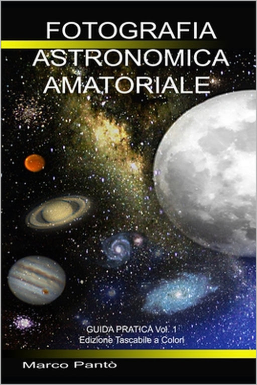 Fotografia Astronomica Amatoriale: Guida Pratica Vol. 1 Edizione Tascabile a Colori by Marco Pantò