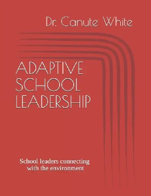 Adaptive School Leadership: School leaders connecting with the environment by Canute White