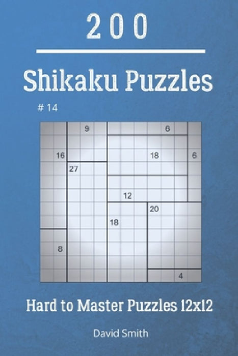 Shikaku Puzzles - 200 Hard to Master Puzzles 12x12 vol.14 by David Smith