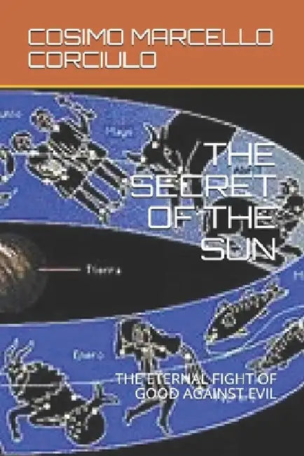 The Secret of the Sun: The Eternal Fight of Good Against Evil by Cosimo Marcello Corciulo