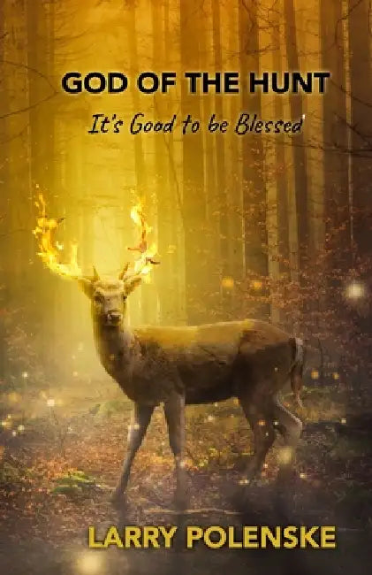 God of the Hunt: It's Good to be Blessed by Larry Polenske