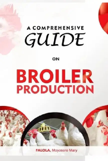 A Comprehensive Guide on Broiler Production by Falola Moyosore Mary