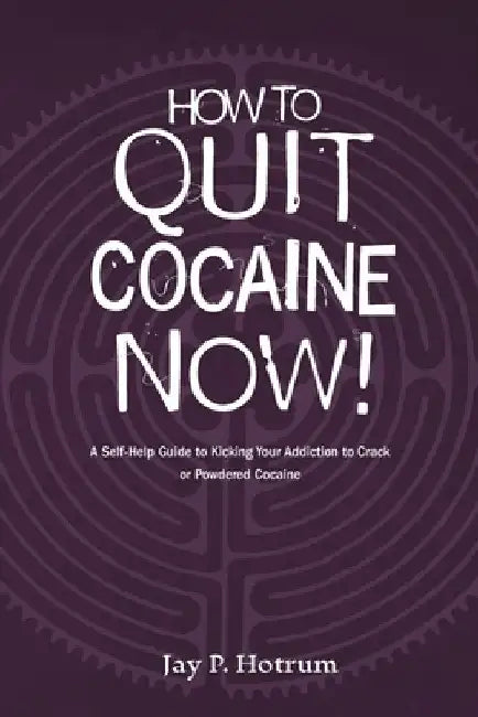 How to Quit Cocaine Now!: A Self-help Guide to Kicking Your Addiction to Crack or Powdered Cocaine. (GlobalAddictionSolutions.org) by Jay P. Hotrum