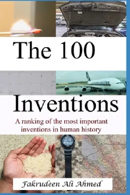 The 100 Inventions: A ranking of the most important inventions in human history by Norah Fakrudeen