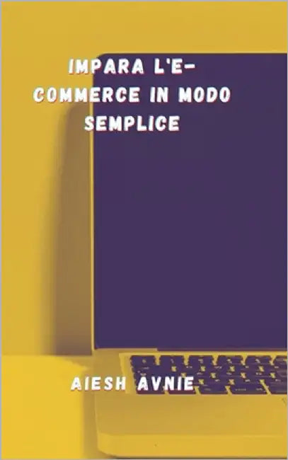 Impara l'e-commerce in modo semplice by Avnie, Aiesh