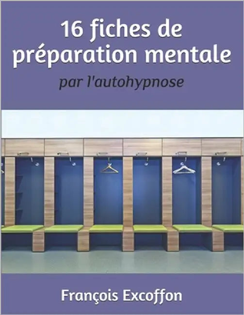 16 Fiches de Préparation Mentale Par l'Autohypnose: Pour les entraîneurs ou les athlètes by Excoffon, Virginie