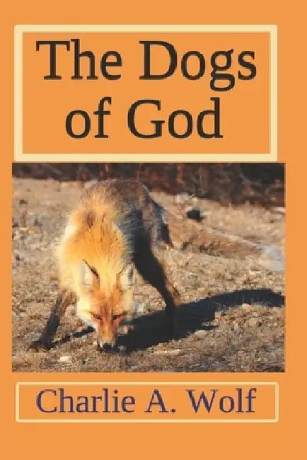The Dogs of God by Charlie A. Wolf