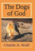 The Dogs of God by Charlie A. Wolf