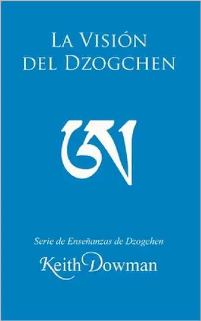 La Visión del Dzogchen by Dowman, Keith