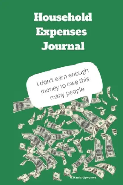 Household Expense Journal: Financial Understanding by A. Harris- Ugwunwa