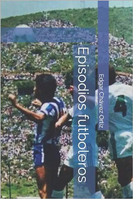 Episodios futboleros by Chávez Ortiz, Edgar