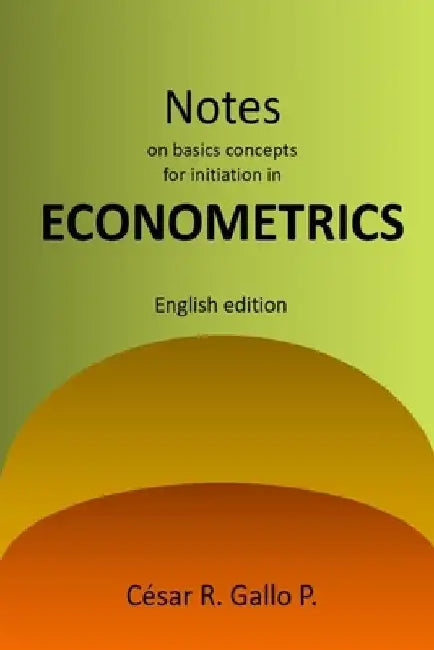 Notes on basic concepts for initiation in ECONOMETRICS by Cesar Gallo