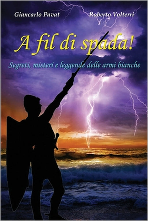 A fil di spada!: Segreti, misteri e leggende delle armi bianche by Roberto Volterri, Giancarlo Pavat