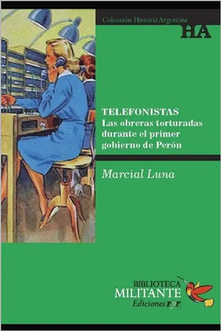 Telefonistas: Las obreras torturadas durante el primer gobierno de Perón by Luna, Marcial