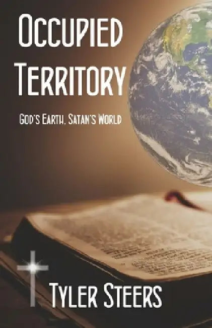 Occupied Territory: God's Earth, Satan's World by Tyler Steers