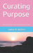 Curating Purpose: Maximizing Potential and Realizing Dreams by Jamie Bridges Walzer