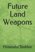 Future Land Weapons by Himanshu Shekhar