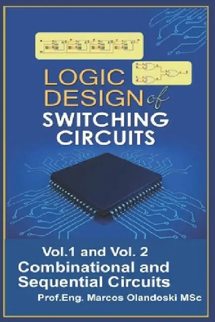 Logic Design of Switching Circuits: Combinational and Sequential Circuits by Marcos Olandoski