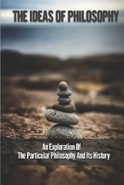 The Ideas Of Philosophy: An Exploration Of The Particular Philosophy And Its History: Theory And History by Eugene Durrani