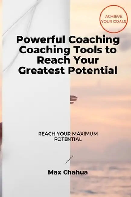 Powerful Coaching: Coaching Tools to Reach Your Greatest Potential by Max Chahua