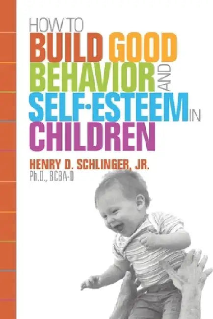 How to Build Good Behavior and Self-Esteem in Children by Henry D., Jr. Schlinger