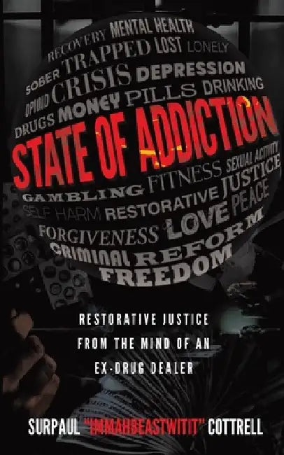 State of Addiction: Restorative Justice from the Mind of an Ex-Drug Dealer by Surpaul Immahbeastwitit Cottrell