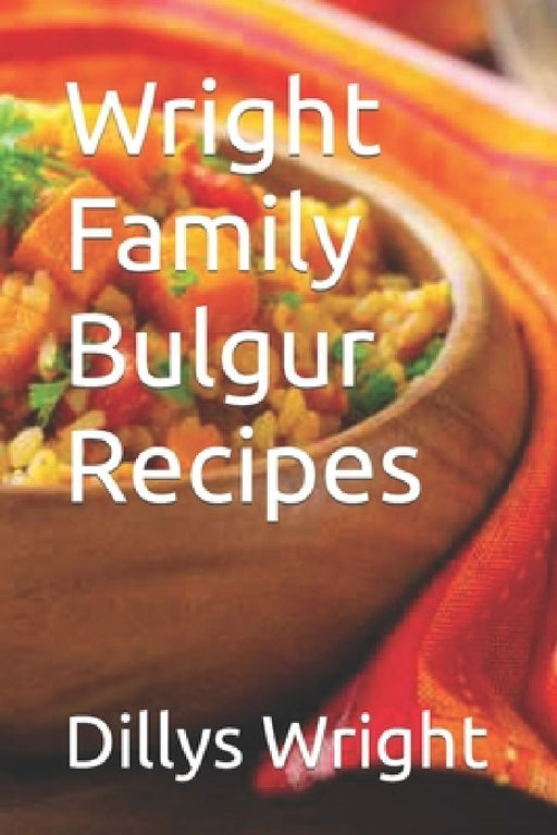 Wright Family Bulgur Recipes by J. Wright