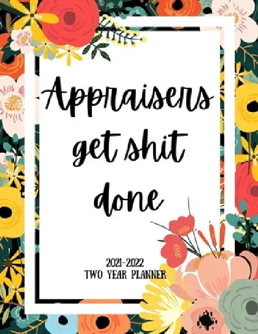 Appraisers Get Shit Done 2021-2022 Two Year Planner: 2 Year Monthly Planner, 24 Months Calendar and organizer, Gift for Appraiser - Flower Cover by Indigopine Planners