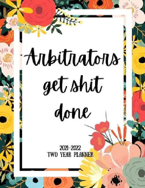 Arbitrators Get Shit Done 2021-2022 Two Year Planner: 2 Year Monthly Planner, 24 Months Calendar and organizer, Gift for Arbitrator - Flower Cover by Indigopine Planners
