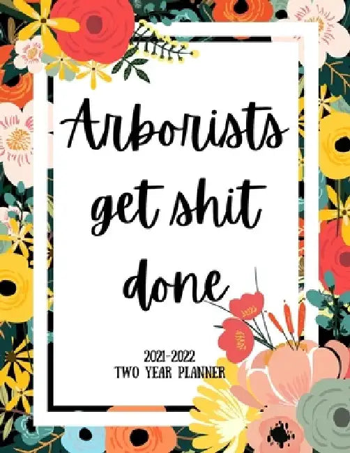 Arborists Get Shit Done 2021-2022 Two Year Planner: 2 Year Monthly Planner, 24 Months Calendar and organizer, Gift for Arborist - Flower Cover by Indigopine Planners
