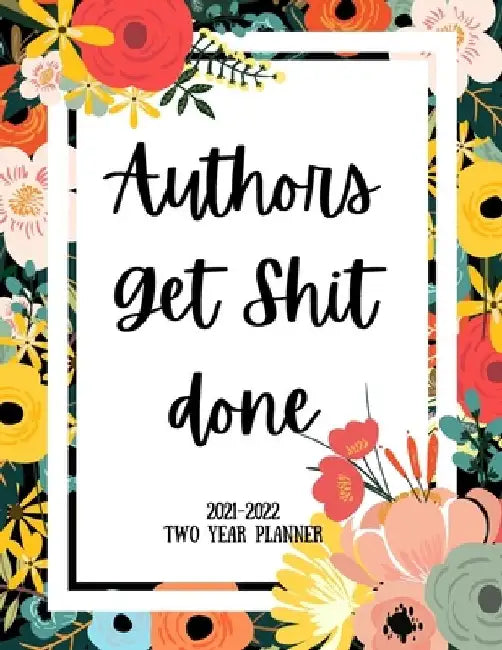 Authors Get Shit Done 2021-2022 Two Year Planner: 2 Year Monthly Planner, 24 Months Calendar and organizer, Gift for Author - Flower Cover by Indigopine Planners