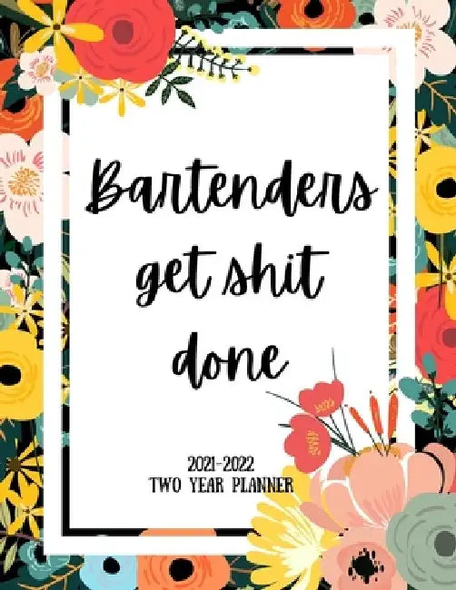 Bartenders Get Shit Done 2021-2022 Two Year Planner: 2 Year Monthly Planner, 24 Months Calendar and organizer, Gift for Bartender - Flower Cover by Indigopine Planners