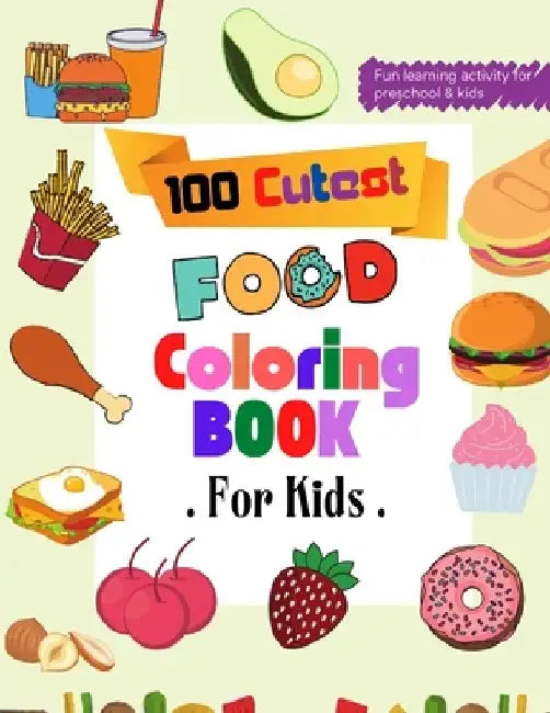 100 Cutest Food Coloring Book: Beautiful Healthy and Junk Food Coloring Book for Toddlers - Easy and Relaxing Food Coloring Book by Muntaha Press