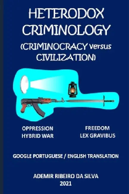 Heterodox Criminology: (Criminocracy versus Civilization) by Ademir Ribeiro Da Silva