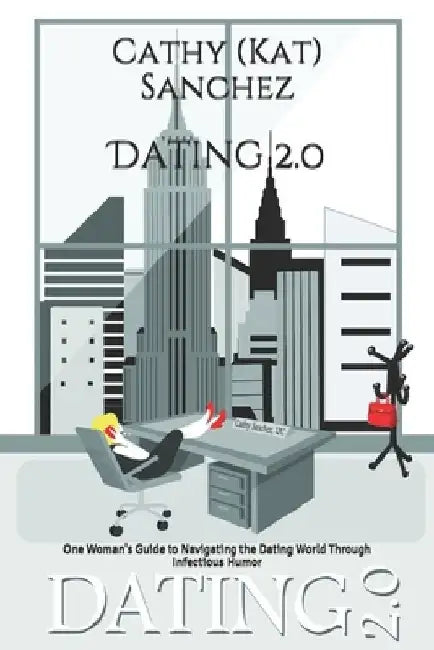 Dating 2.0: One Woman's Guide to Navigating the Dating World Through Infectious Humor by Cathy (Kat) Sanchez