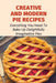 Creative And Modern Pie Recipes: Everything You Need To Bake Up Delightfully Imaginative Pies: Pie Recipes With Modern Taste Twists by Tyron Munkberg