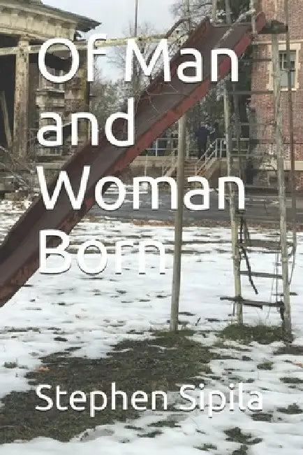 Of Man and Woman Born by Stephen Sipila