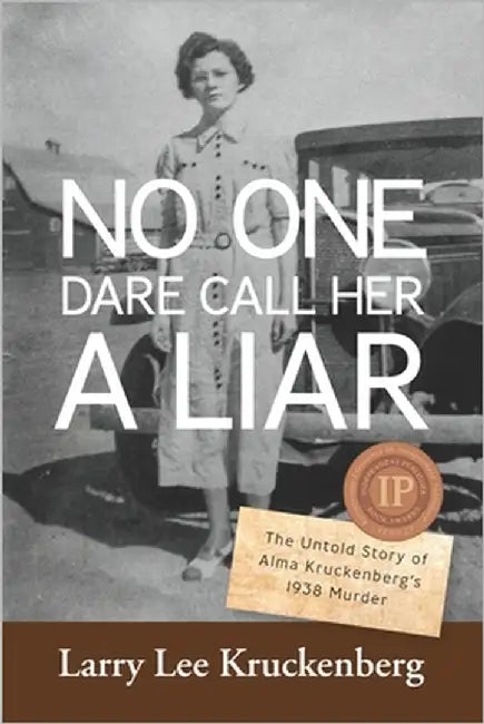 No One Dare Call Her A Liar: The Untold Story of Alma Kruckenberg's 1938 Murder by Kruckenberg, Larry Lee