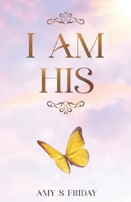 I Am His by Amy S. Friday