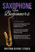Saxophone for Beginners: 3 in 1- Comprehensive Beginner's Guide+ An Essential Guide to Reading Music and Playing Melodious Saxophone Songs+ Con by Rhythm Divine Studio