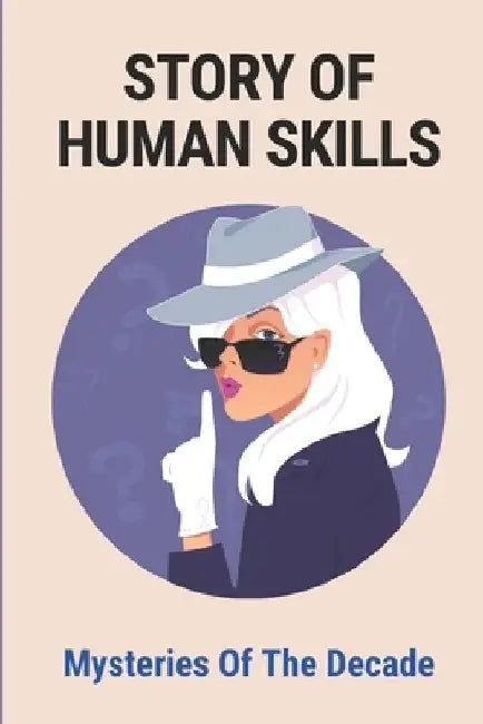 Story Of Human Skills: Mysteries Of The Decade: Story Of Human Skills by Fredric Sonnek