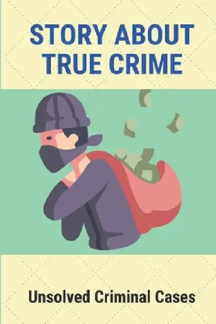 Story About True Crime: Unsolved Criminal Cases: True Crime Mystery Book by Jamey Carlone