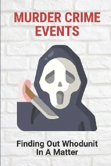 Murder Crime Events: Finding Out Whodunit In A Matter: True Murder Crime Event by Geneva Fallert