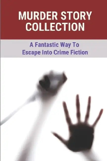 Murder Story Collection: A Fantastic Way To Escape Into Crime Fiction: True Story Of The Murders by Booker Apodoca