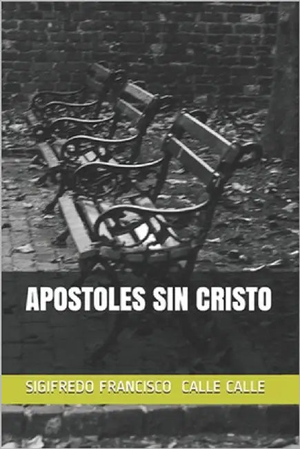 Apostoles Sin Cristo by Calle Calle, Sigifredo Francisco