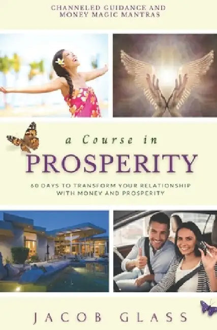 A Course in Prosperity: 60 days to transform your relationship with money and prosperity! by Jacob Glass