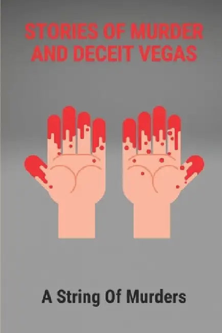 Stories Of Murder And Deceit Vegas: A String Of Murders: True Murder Crime Story by Lesa Daigh