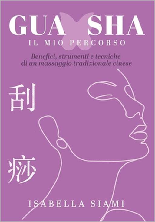Gua Sha: IL MIO PERCORSO: Benefici, strumenti e tecniche di un massaggio tradizionale cinese by Isabella Siami