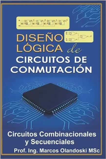 Diseño Lógico de Circuitos de Conmutación: Circuitos Combinacionales y Secuenciales by Olandoski, Marcos