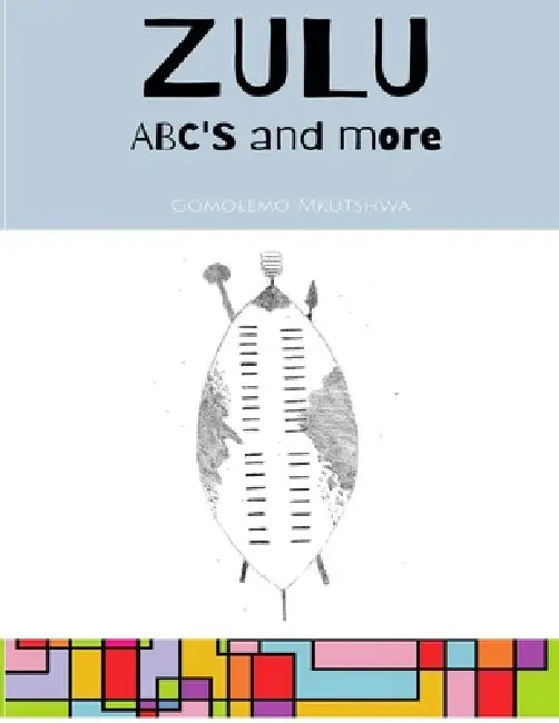Zulu ABC's and more. by Gomolemo Siphesihle Mkutshwa